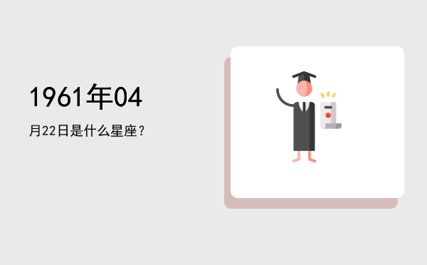 1961年04月22日是什么星座？