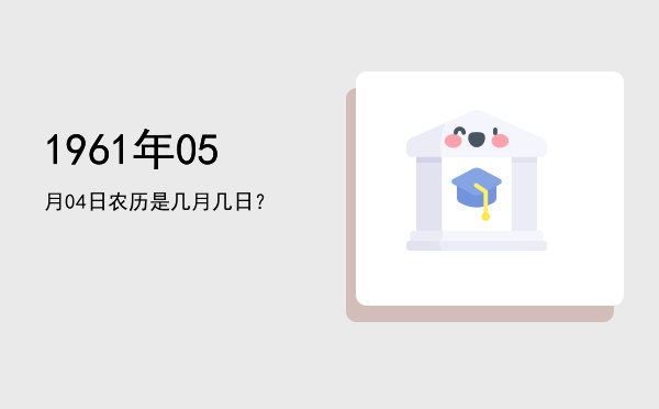 1961年05月04日农历是几月几日?