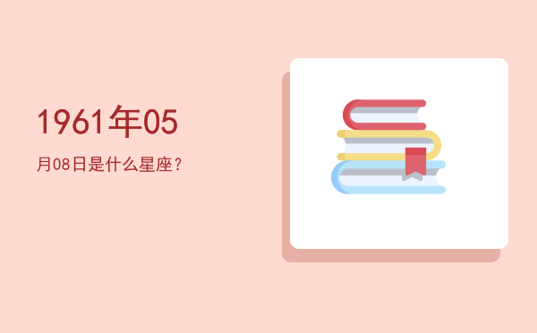 1961年05月08日是什么星座？