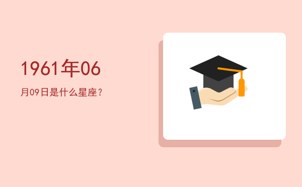 1961年06月09日是什么星座？