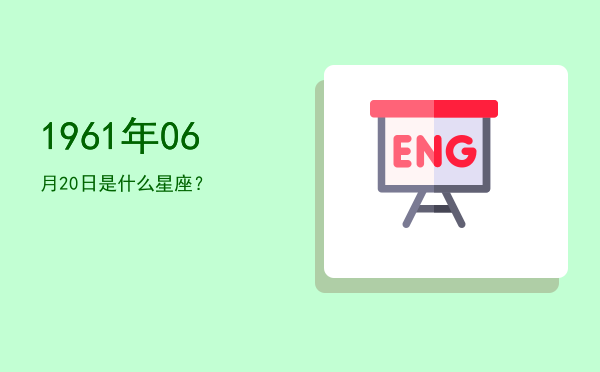 1961年06月20日是什么星座？