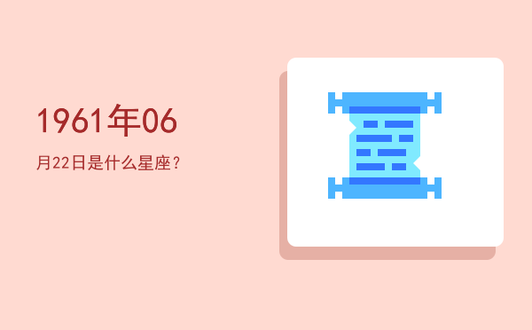 1961年06月22日是什么星座？