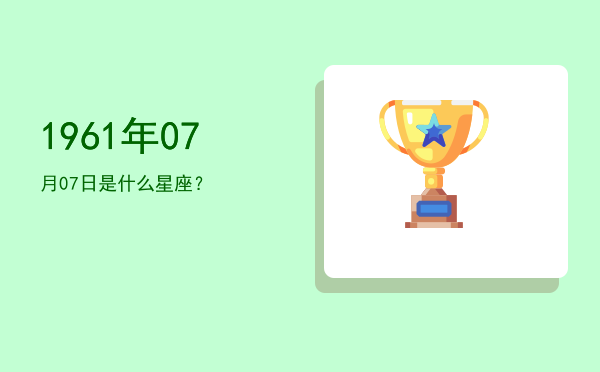1961年07月07日是什么星座？