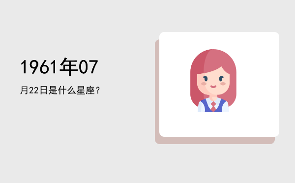 1961年07月22日是什么星座？