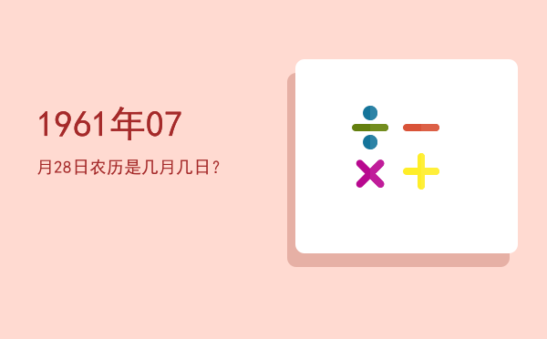 1961年07月28日农历是几月几日?