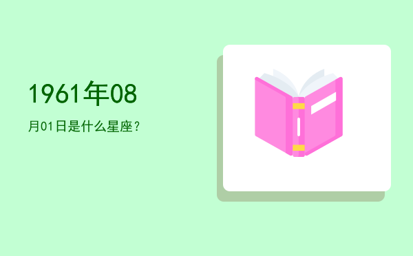 1961年08月01日是什么星座？