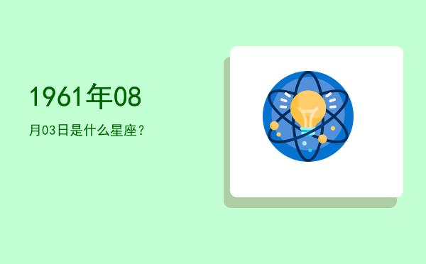 1961年08月03日是什么星座？