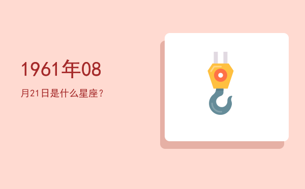 1961年08月21日是什么星座？