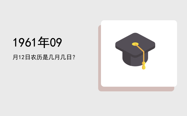 1961年09月12日农历是几月几日?