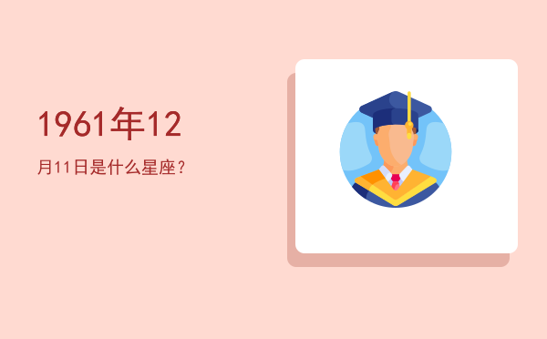 1961年12月11日是什么星座？