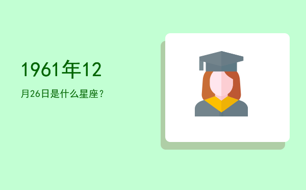 1961年12月26日是什么星座？