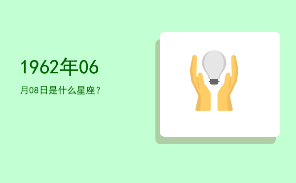 1962年06月08日是什么星座？