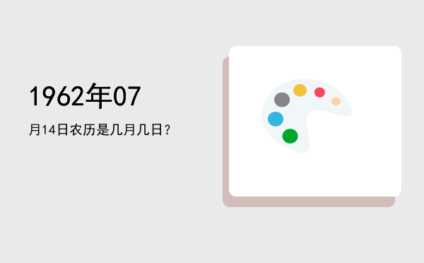 1962年07月14日农历是几月几日?