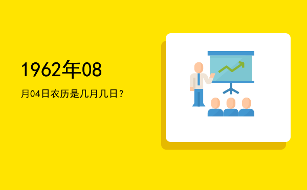 1962年08月04日农历是几月几日?
