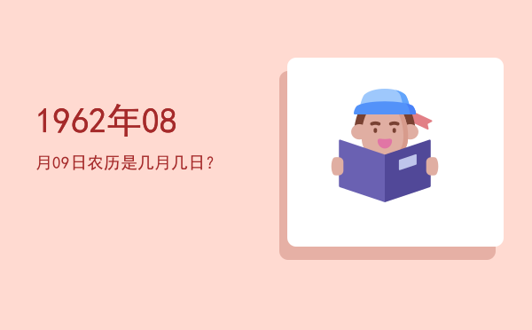 1962年08月09日农历是几月几日?