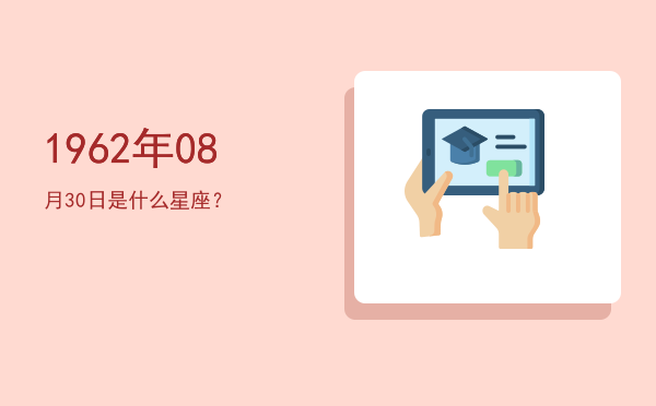 1962年08月30日是什么星座？