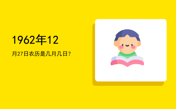 1962年12月27日农历是几月几日?
