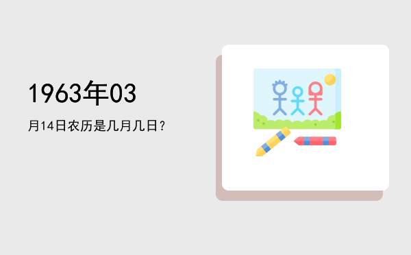 1963年03月14日农历是几月几日?