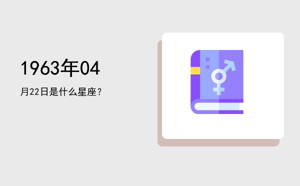 1963年04月22日是什么星座？