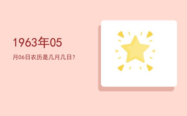1963年05月06日农历是几月几日?