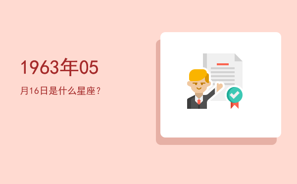 1963年05月16日是什么星座？