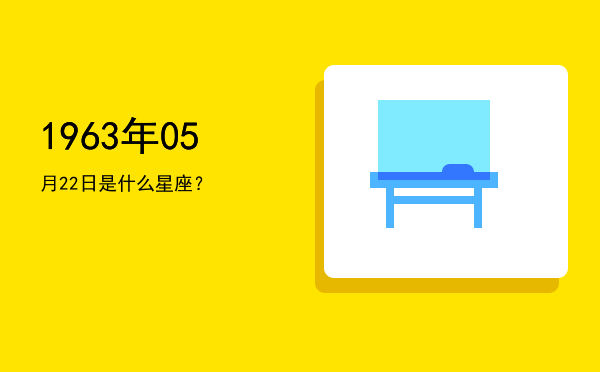 1963年05月22日是什么星座？