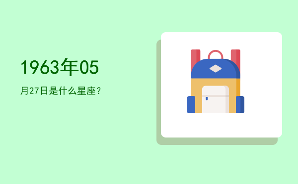 1963年05月27日是什么星座？