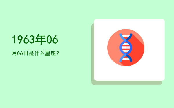 1963年06月06日是什么星座？