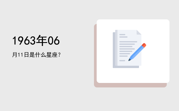1963年06月11日是什么星座？