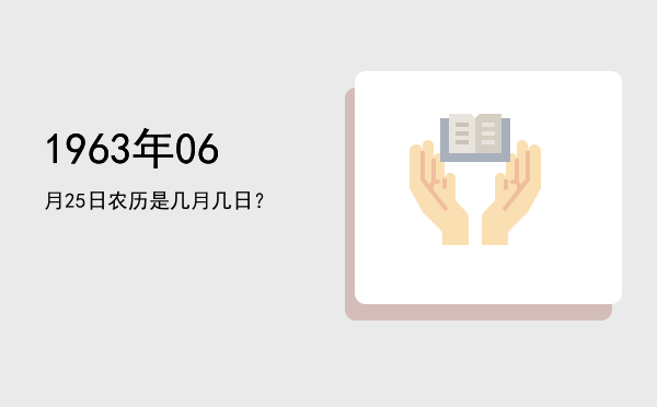 1963年06月25日农历是几月几日?