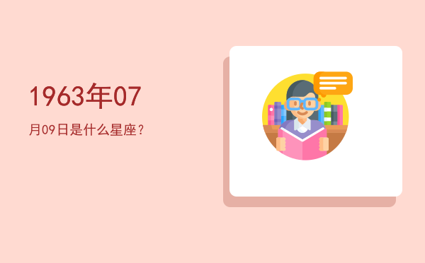 1963年07月09日是什么星座？