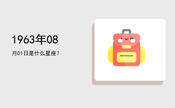 1963年08月01日是什么星座？