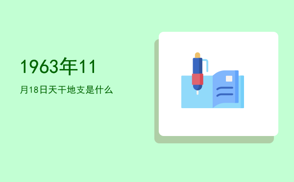 1963年11月18日天干地支是什么