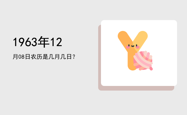 1963年12月08日农历是几月几日?