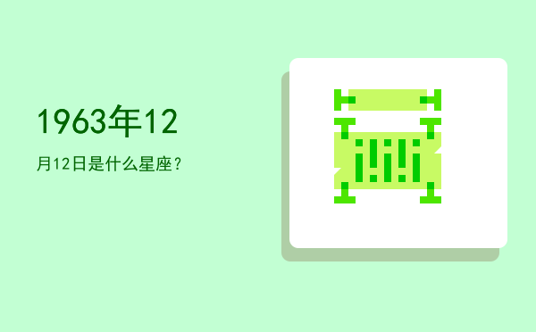 1963年12月12日是什么星座？