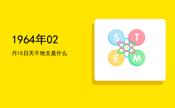 1964年02月15日天干地支是什么