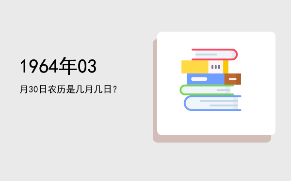 1964年03月30日农历是几月几日?
