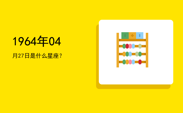 1964年04月27日是什么星座？