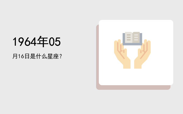 1964年05月16日是什么星座？