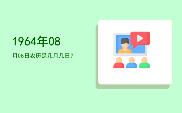 1964年08月08日农历是几月几日？