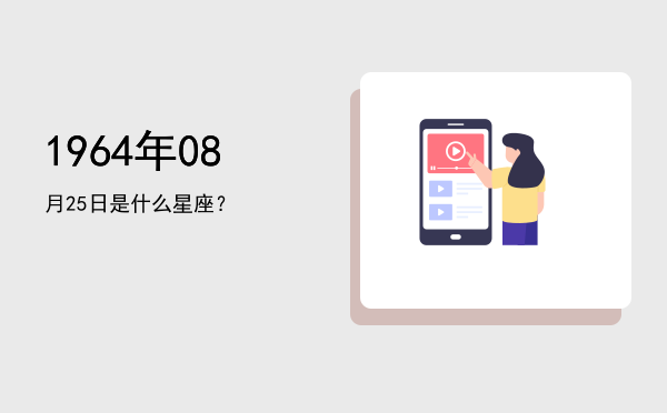 1964年08月25日是什么星座？