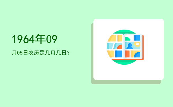 1964年09月05日农历是几月几日？