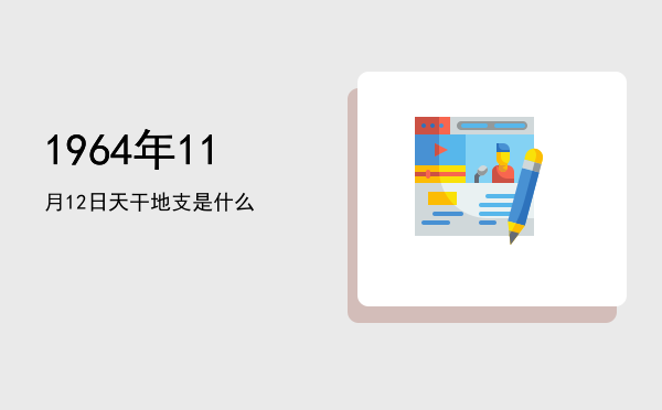 1964年11月12日天干地支是什么