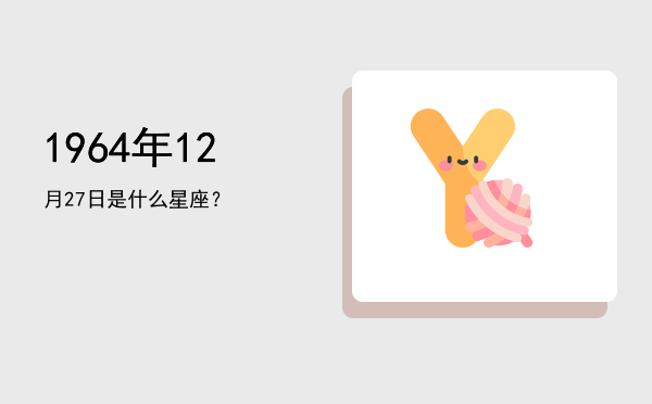 1964年12月27日是什么星座？