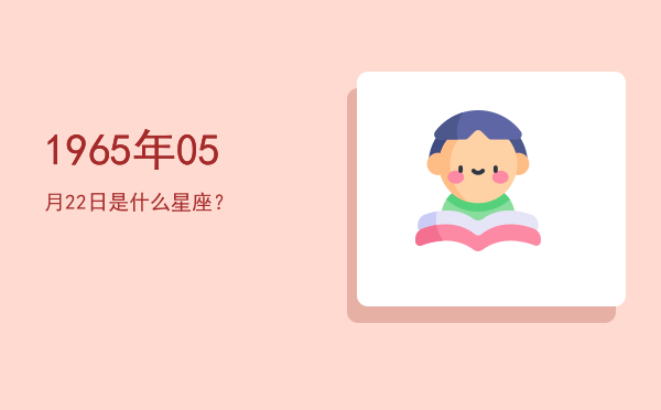 1965年05月22日是什么星座？