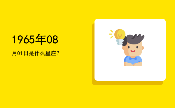 1965年08月01日是什么星座？