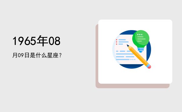 1965年08月09日是什么星座？