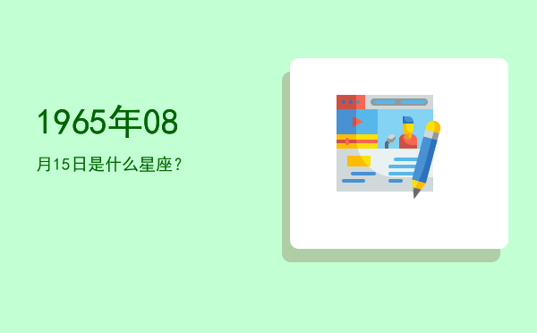 1965年08月15日是什么星座？