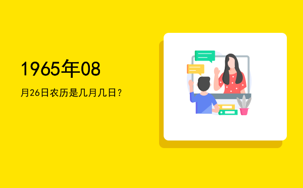 1965年08月26日农历是几月几日?