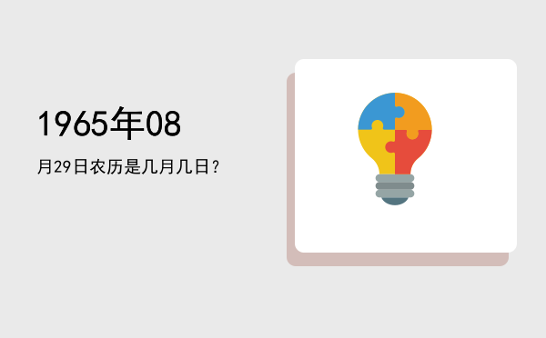 1965年08月29日农历是几月几日？